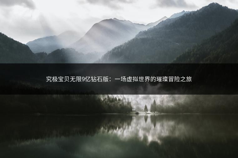 究极宝贝无限9亿钻石版：一场虚拟世界的璀璨冒险之旅