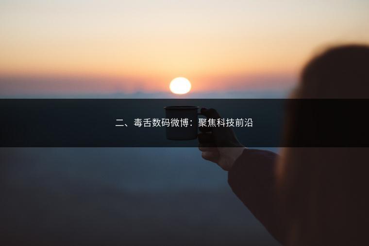 二、毒舌数码微博：聚焦科技前沿