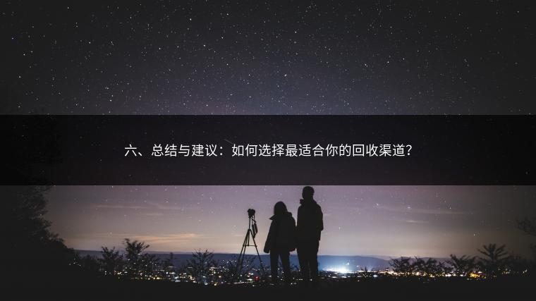 六、总结与建议：如何选择最适合你的回收渠道？