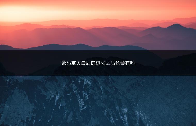数码宝贝最后的进化之后还会有吗