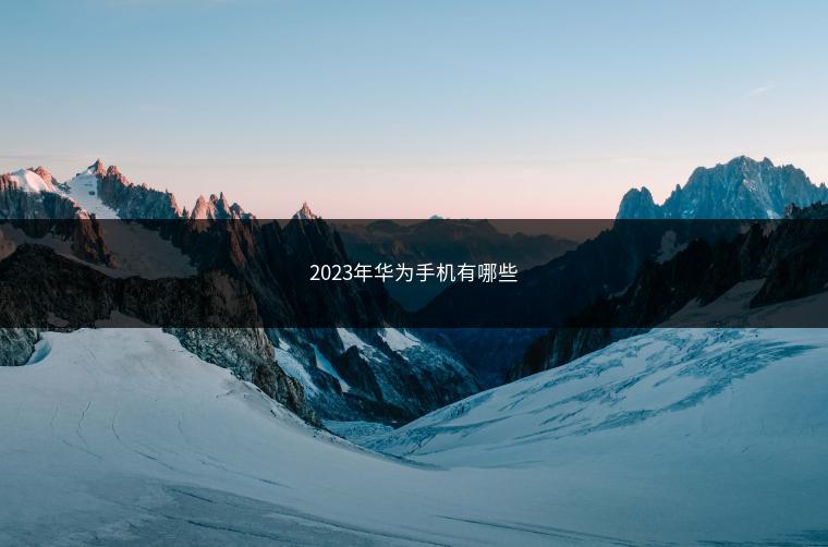 2023年华为手机有哪些
