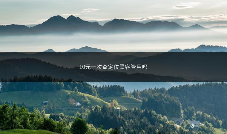 10元一次查定位黑客管用吗