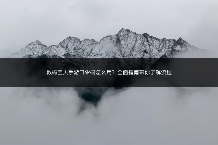 数码宝贝手游口令码怎么用？全面指南带你了解流程