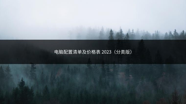 电脑配置清单及价格表 2023（分类版）