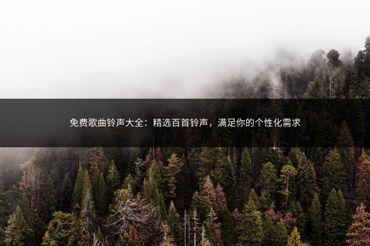 免费歌曲铃声大全：精选百首铃声，满足你的个性化需求