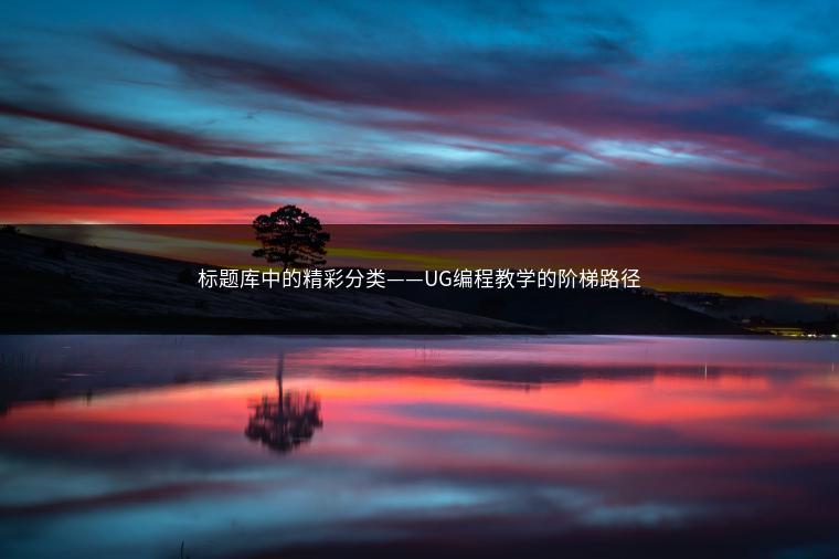标题库中的精彩分类——UG编程教学的阶梯路径