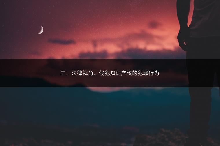 三、法律视角：侵犯知识产权的犯罪行为