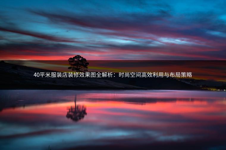 40平米服装店装修效果图全解析：时尚空间高效利用与布局策略