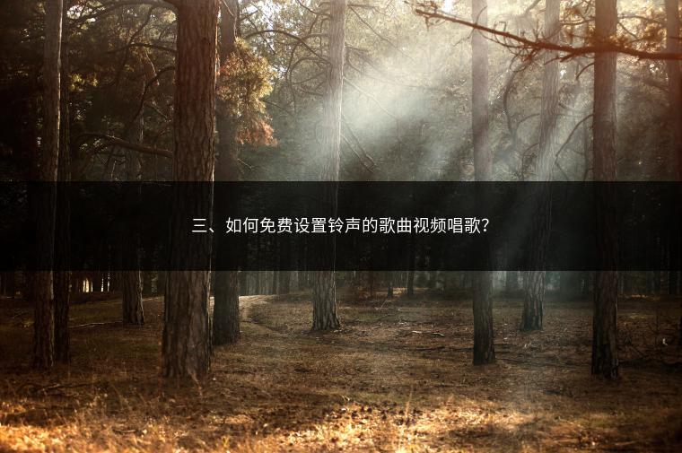 三、如何免费设置铃声的歌曲视频唱歌？